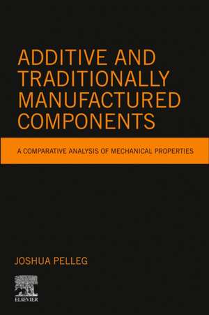 Additive and Traditionally Manufactured Components: A Comparative Analysis of Mechanical Properties de Joshua Pelleg