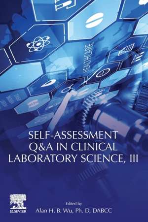 Self-assessment Q&A in Clinical Laboratory Science, III de Alan H.B. Wu