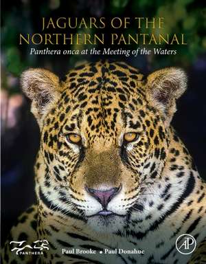 Jaguars of the Northern Pantanal: Panthera Onca at the Meeting of the Waters de Paul Brooke