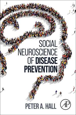 Social Neuroscience of Disease Prevention de Peter A. Hall