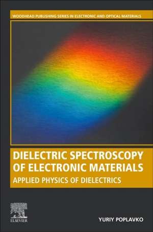 Dielectric Spectroscopy of Electronic Materials: Applied Physics of Dielectrics de Yuriy Poplavko