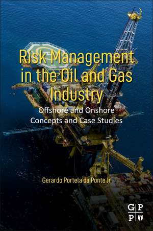 Risk Management in the Oil and Gas Industry: Offshore and Onshore Concepts and Case Studies de Gerardo Portela Da Ponte Jr