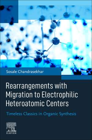 Rearrangements with Migration to Electrophilic Heteroatomic Centers: Timeless Classics in Organic Synthesis de Sosale Chandrasekhar