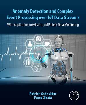 Anomaly Detection and Complex Event Processing Over IoT Data Streams: With Application to eHealth and Patient Data Monitoring de Patrick Schneider