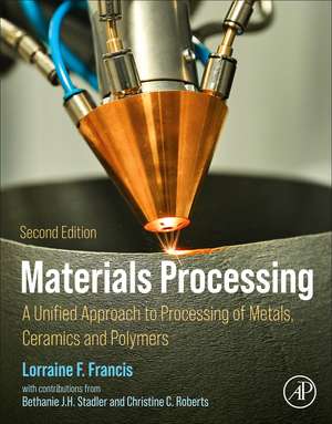 Materials Processing: A Unified Approach to Processing of Metals, Ceramics, and Polymers de Lorraine F. Francis