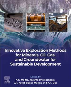 Innovative Exploration Methods for Minerals, Oil, Gas, and Groundwater for Sustainable Development de A. K. Moitra