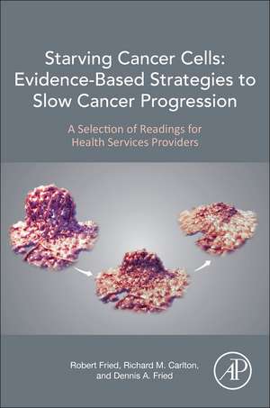 Starving Cancer Cells: Evidence-Based Strategies to Slow Cancer Progression: A Selection of Readings for Health Services Providers de Robert Fried