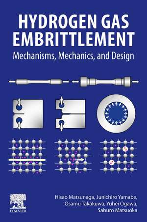 Hydrogen Gas Embrittlement: Mechanisms, Mechanics, and Design de Hisao Matsunaga