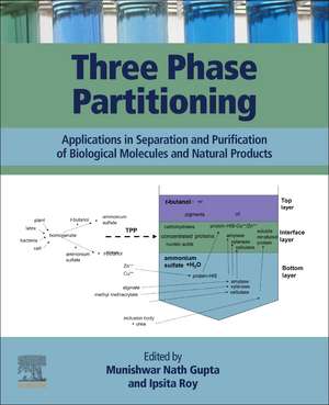 Three Phase Partitioning: Applications in Separation and Purification of Biological Molecules and Natural Products de Munishwar Nath Gupta