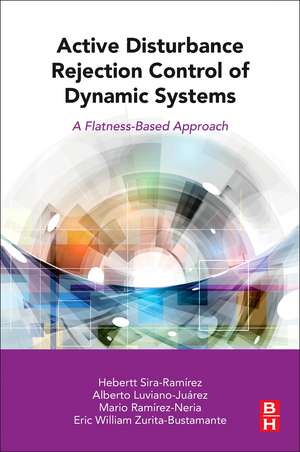 Active Disturbance Rejection Control of Dynamic Systems: A Flatness Based Approach de Hebertt Sira-Ramirez