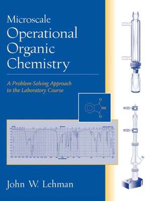 Microscale Operational Organic Chemistry: A Problem-Solving Approach to the Laboratory Course de John W. Lehman