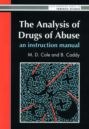 The Analysis Of Drugs Of Abuse: An Instruction Manual: An Instruction Manual de M D Cole