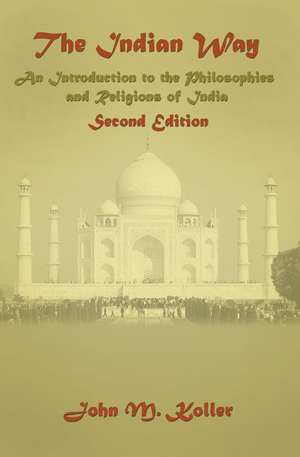 The Indian Way: An Introduction to the Philosophies & Religions of India de John M Koller