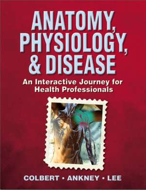 Anatomy, Physiology, & Disease: An Interactive Journey for Health Professionals de Bruce J. Colbert