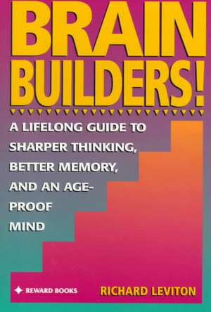 Brain Builders!: A Lifelong Guide to Sharper Thinking, Better Memory, and Anage-Proof Mind de Richard Leviton