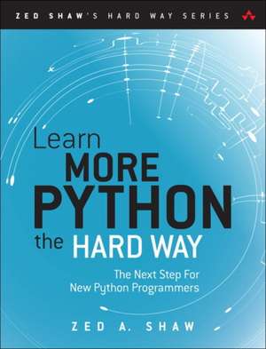 Learn More Python 3 the Hard Way: The Next Step for New Python Programmers de Zed Shaw