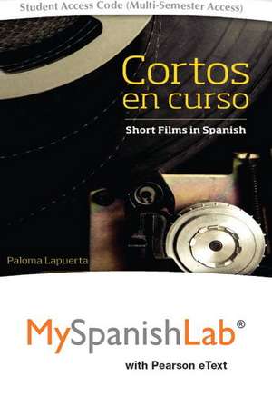 Cortos En Curso, Short Films in Spanish with Myspanishlab with Pearson Etext -- Access Card Package de Paloma E. Lapuerta