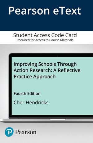 Improving Schools Through Action Research: A Reflective Practice Approach, Enhanced Pearson Etext -- Access Card de Cher C. Hendricks