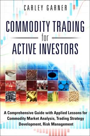 Commodity Trading for Active Investors de Carley Garner