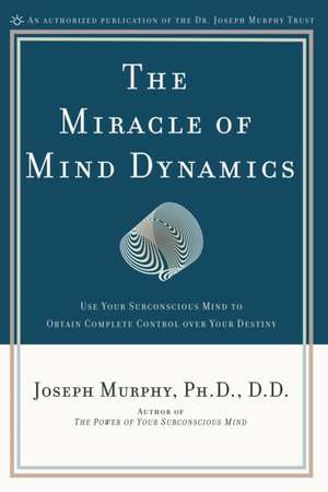 The Miracle of Mind Dynamics: A New Way to Triumphant Living de Joseph Murphy