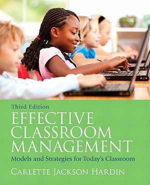 Effective Classroom Management: Models and Strategies for Today's Classrooms de Carlette Hardin