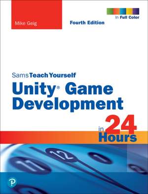 Unity Game Development in 24 Hours, Sams Teach Yourself de Mike Geig