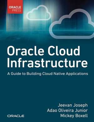 Oracle Cloud Infrastructure - A Guide to Building Cloud Native Applications de Jeevan Joseph