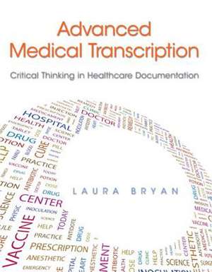 Advanced Medical Transcription: Critical Thinking and Healthcare Documentation de Laura Bryan