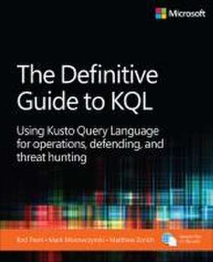 The Definitive Guide to KQL: Using Kusto Query Language for operations, defending, and threat hunting de Mark Morowczynski