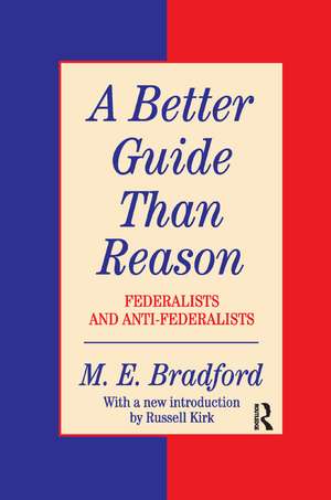 A Better Guide Than Reason: Federalists and Anti-federalists de M.E. Bradford