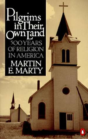 Pilgrims in Their Own Land: 500 Years of Religion in America de Martin E. Marty