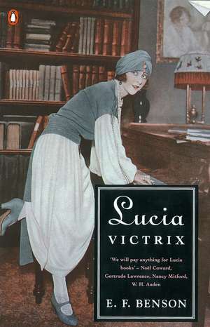 Lucia Victrix: Mapp and Lucia, Lucia's Progress, Trouble for Lucia de E. F. Benson