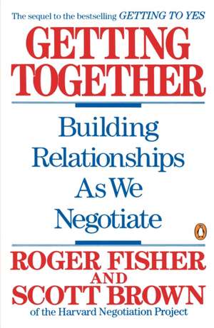 Getting Together: Building Relationships as We Negotiate de Roger Fisher