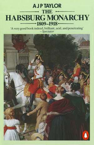 The Habsburg Monarchy 1809-1918: A History of the Austrian Empire and Austria-Hungary de A. J. P. Taylor