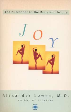 Joy: The Surrender to the Body and to Life de Alexander Lowen