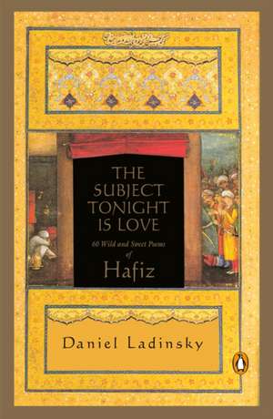 The Subject Tonight Is Love: 60 Wild and Sweet Poems of Hafiz de Hafiz