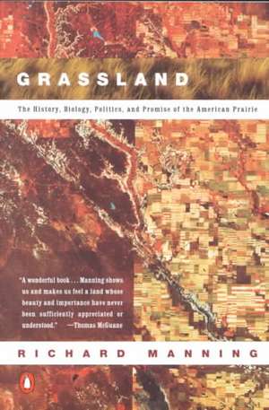 Grassland: The History, Biology, Politics and Promise of the American Prairie de Richard Manning