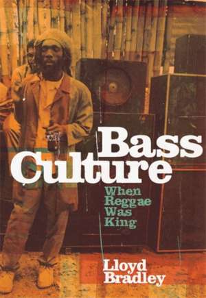 Bass Culture: When Reggae Was King de Lloyd Bradley