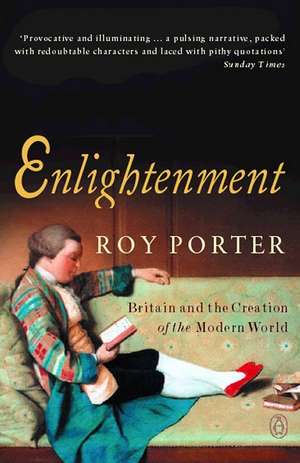 Enlightenment: Britain and the Creation of the Modern World de Roy Porter