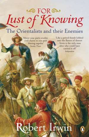 For Lust of Knowing: The Orientalists and Their Enemies de Robert Irwin