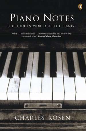 Piano Notes: The Hidden World of the Pianist de Charles Rosen