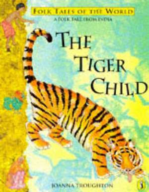 The Tiger Child: A Folk Tale from India de Joanna Troughton