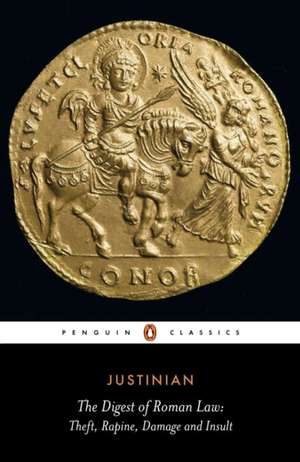 The Digest of Roman Law: Theft, Rapine, Damage and Insult de Justinian