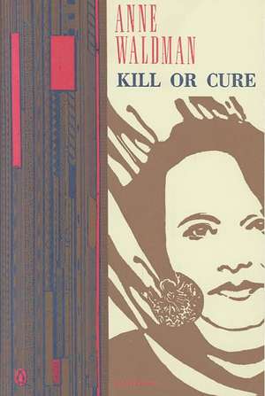 Kill or Cure: The Selected Poems de Anne Waldman