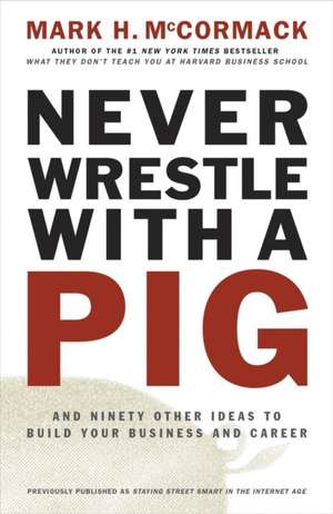 Never Wrestle with a Pig and Ninety Other Ideas to Build Your Business and Career de Mark H. McCormack