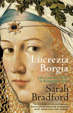 Lucrezia Borgia: Life, Love and Death in Renaissance Italy de Sarah Bradford