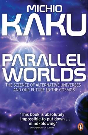 Parallel Worlds: The Science of Alternative Universes and Our Future in the Cosmos de Michio Kaku