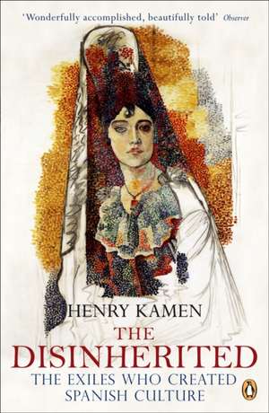 The Disinherited: The Exiles Who Created Spanish Culture de Henry Kamen