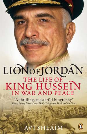 Lion of Jordan: The Life of King Hussein in War and Peace de Avi Shlaim