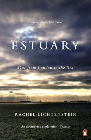 Estuary: Out from London to the Sea de Rachel Lichtenstein